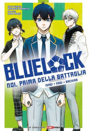 Blue lock - Noi, prima della battaglia: Isagi • Nagi • Bachira